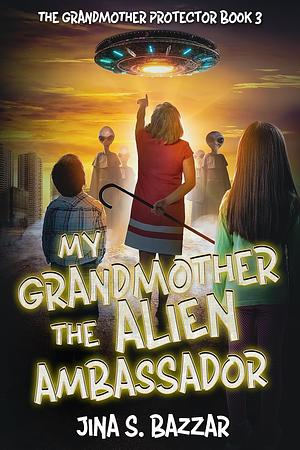 My Grandmother, The Alien Ambassador by Jina S. Bazzar