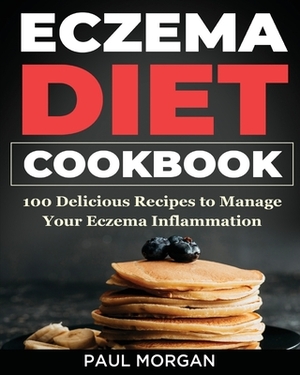 Eczema DIet Cookbook: 100 Delicious Recipes to Manage your Eczema Inflammation by Paul Morgan