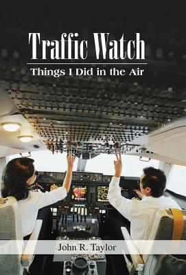 Traffic Watch: Things I Did in the Air by John R. Taylor