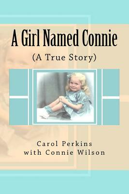 A Girl Named Connie: ( A True Story) by Connie Wilson, Carol Perkins