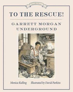 To the Rescue! Garrett Morgan Underground: Great Ideas Series by Monica Kulling