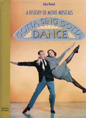 Gotta Sing, Gotta Dance: A Pictorial History of Movie Musicals by John Kobal