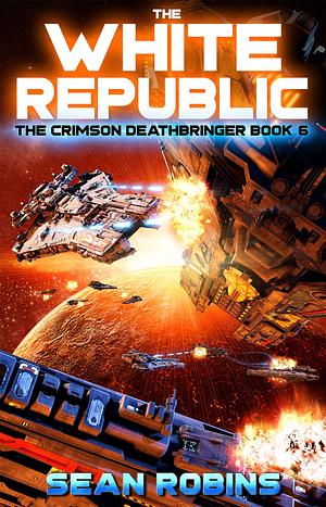 The White Republic: An Epic Space Opera/Alien Invasion Adventure by Sean Robins, Sean Robins