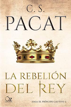 La Rebelión del Rey by C.S. Pacat