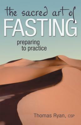 The Sacred Art of Fasting: Preparing to Practice by Thomas Ryan