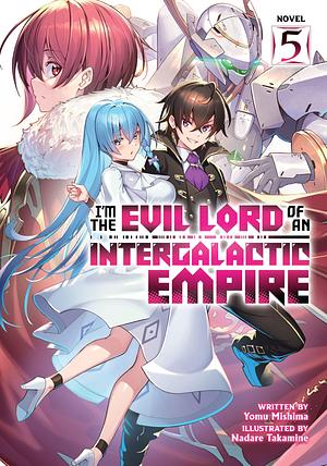 I'm the Evil Lord of an Intergalactic Empire!, Volume 5 by Nadare Takamine, Yomu Mishima