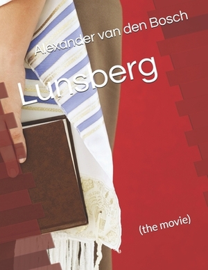 Lunsberg: (the movie) by Alexander Van Den Bosch