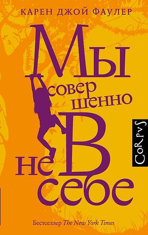 Мы совершенно не в себе by Карен Джой Фаулер, Karen Joy Fowler