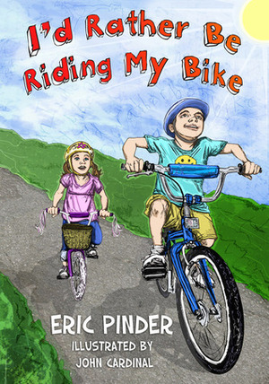 I'd Rather Be Riding My Bike by Eric Pinder, John Cardinal