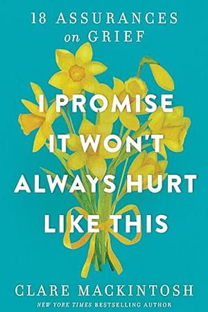 I Promise It Won't Always Hurt Like This by Clare Mackintosh