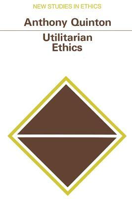 Utilitarian Ethics by Anthony Quinton