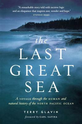 The Last Great Sea: A Voyage Through the Human and Natural History of the North Pacific Ocean by Terry Glavin