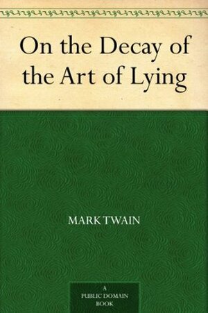 On the Decay of the Art of Lying by Mark Twain