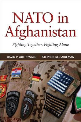 NATO in Afghanistan: Fighting Together, Fighting Alone by Stephen M. Saideman, David P. Auerswald