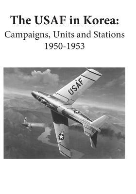 The USAF in Korea: Campaigns, Units, and Stations 1950-1953 (Color) by U. S. Air Force, Office of Air Force History