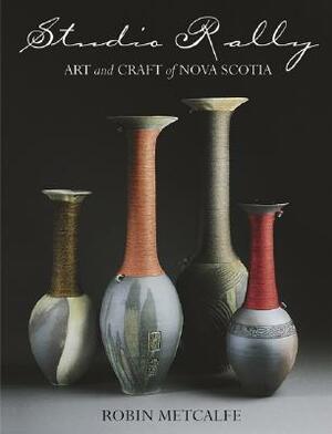 Studio Rally: Art and Craft of Nova Scotia by Robin Metcalfe