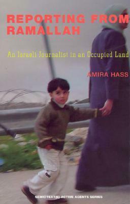 Reporting from Ramallah: An Israeli Journalist in an Occupied Land by Rachel Leah Jones, Amira Hass