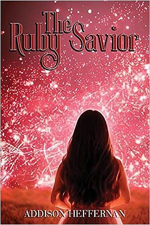 The Ruby Savior by Addison Heffernan