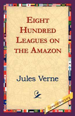 Eight Hundred Leagues on the Amazon by Jules Verne