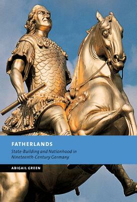 Fatherlands: State-Building and Nationhood in Nineteenth-Century Germany by Abigail Green