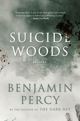 Suicide Woods: Stories by Benjamin Percy