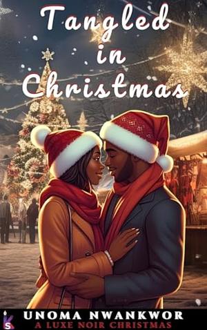 Tangled In Christmas: A Luxe Noir Christmas by Unoma Nwankwor