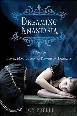 Dreaming Anastasia: A Novel of Love, Magic, and the Power of Dreams by Joy Preble, Joy Preble