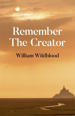 Remember the Creator: The Reality of God by William Wildblood