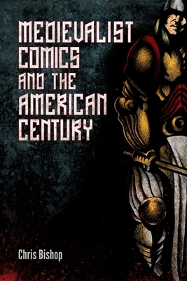 Medievalist Comics and the American Century by Chris Bishop