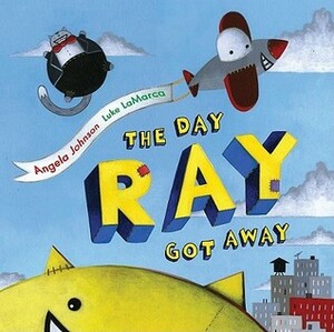 The Day Ray Got Away by Angela Johnson, Luke LaMarca