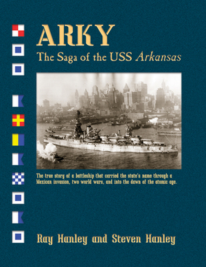 Arky: The Saga of the USS Arkansas by Steven Hanley, Ray Hanley