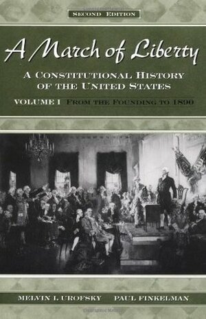 A March of Liberty: A Constitutional History of the United States Volume I: From the Founding to 1890 by Paul Finkelman, Melvin I. Urofsky