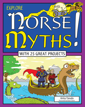Explore Norse Myths!: With 25 Great Projects by Anita Yasuda