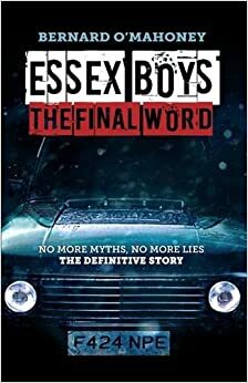 Essex Boys: The Final Word: No More Myths, No More Lies...the Definitive Story by Bernard O'Mahoney