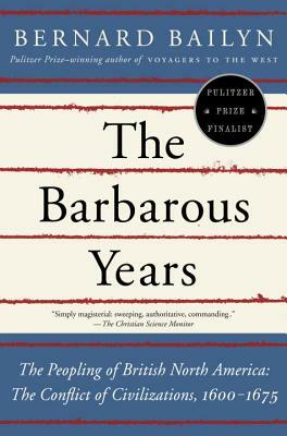 The Barbarous Years: The Peopling of British North America: The Conflict of Civilizations, 1600-1675 by Bernard Bailyn