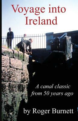 Voyage Into Ireland: A Canal Classic by Roger Burnett