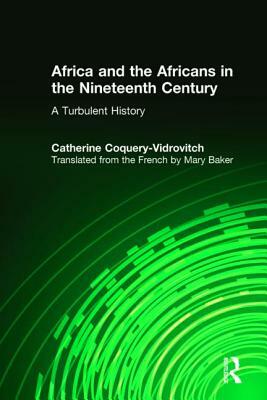 Africa and the Africans in the Nineteenth Century: A Turbulent History: A Turbulent History by Mary Baker, Catherine Coquery-Vidrovitch