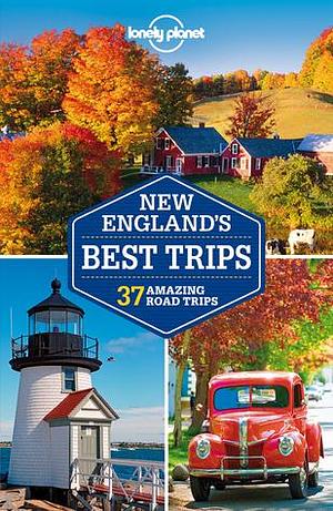 New England's Best Trips: 32 Amazing Road Trips by Lonely Planet Publications, Lonely Planet Publications, Amy C Balfour, Mara Vorhees