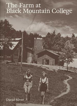 The Farm at Black Mountain College by David Silver