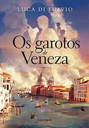 Os garotos de veneza by Luca Di Fulvio