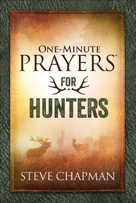 One-Minute Prayers(r) for Hunters by Steve Chapman