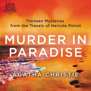 Murder in Paradise: Thirteen Mysteries from the Travels of Hercule Poirot by Agatha Christie