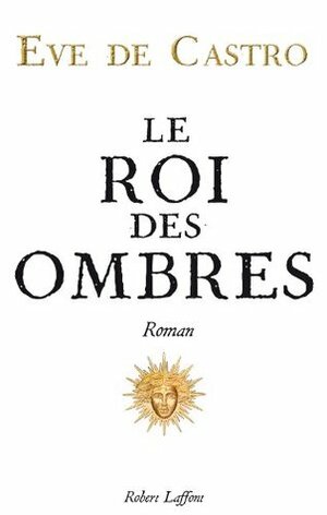 Le Roi des ombres by Ève de Castro