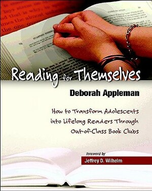 Reading for Themselves: How to Transform Adolescents Into Lifelong Readers Through Out-Of-Class Book Clubs by Deborah Appleman