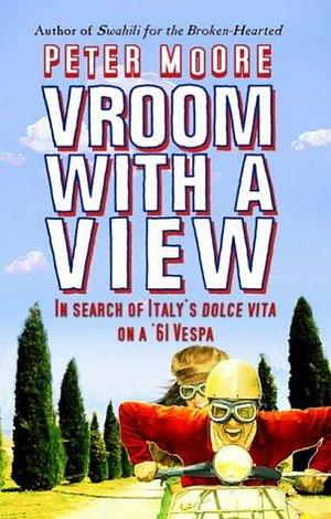 Vroom With a View : In Search of Italy's Dolce Vita on a '61 Vespa by Peter Moore, Peter Moore