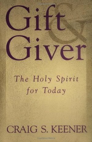 Gift & Giver: The Holy Spirit for Today by Craig S. Keener