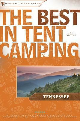 The Best in Tent Camping: Tennessee: A Guide for Car Campers Who Hate RVs, Concrete Slabs, and Loud Portable Stereos by Johnny Molloy