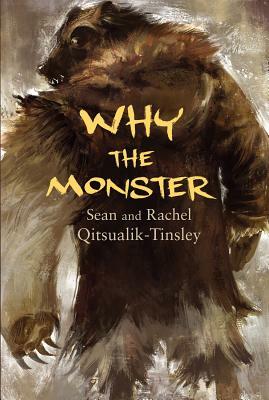 Why the Monster by Sean Qitsualik-Tinsley, Rachel Qitsualik-Tinsley