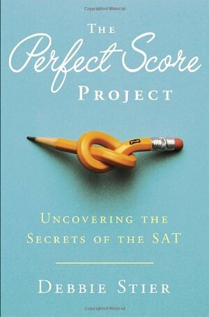 The Perfect Score Project: Uncovering the Secrets of the SAT by Debbie Stier