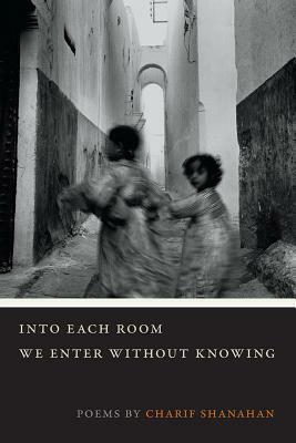 Into Each Room We Enter without Knowing by Charif Shanahan
